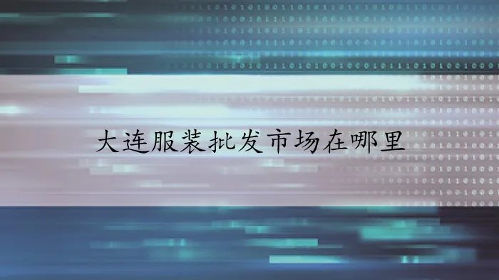 大连服装批发市场在哪里