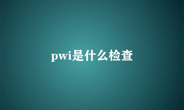 pwi是什么检查