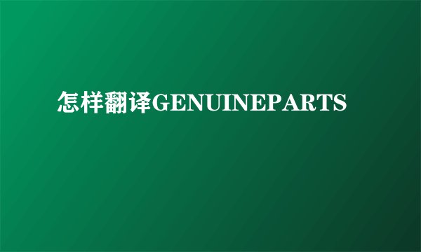 怎样翻译GENUINEPARTS