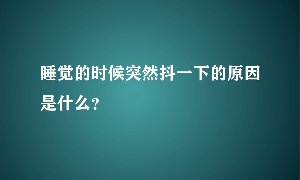 睡觉的时候突然抖一下的原因是什么？
