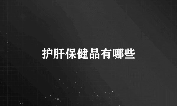 护肝保健品有哪些