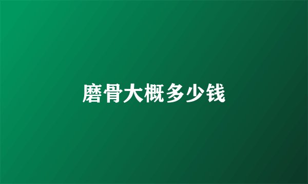 磨骨大概多少钱