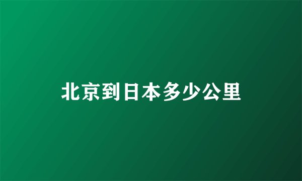 北京到日本多少公里
