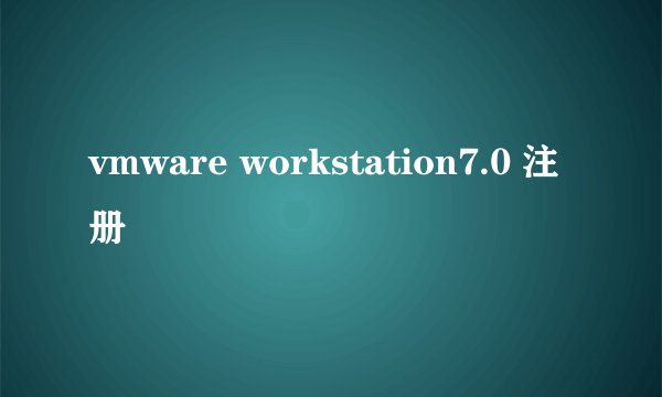 vmware workstation7.0 注册