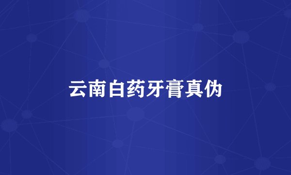 云南白药牙膏真伪